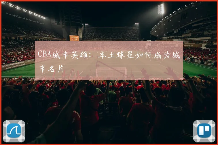 CBA城市英雄:本土球星如何成为城市名片