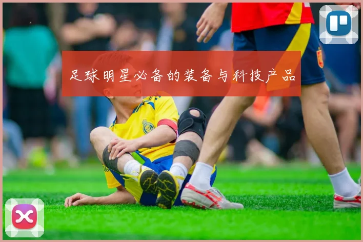 足球明星必备的装备与科技产品