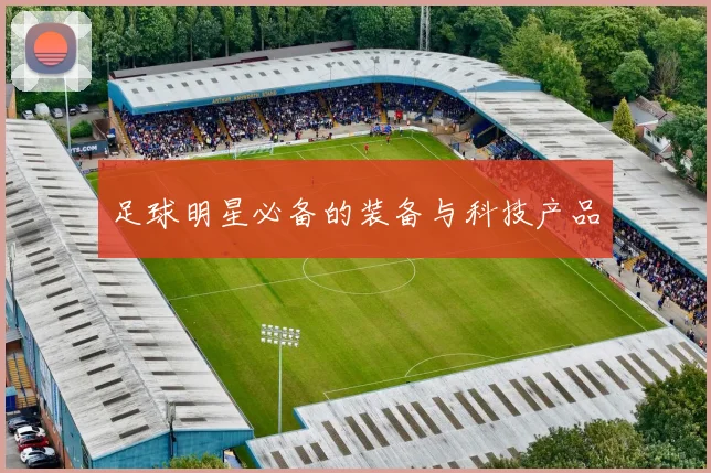 足球明星必备的装备与科技产品