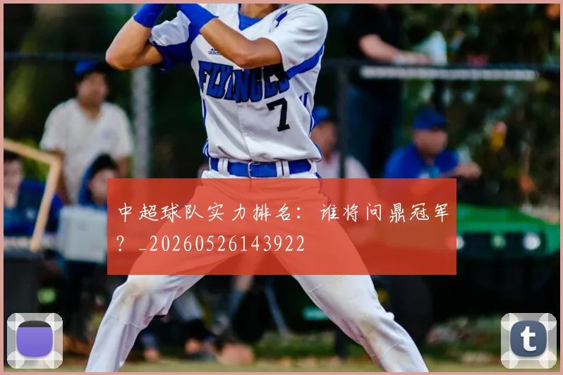 中超球队实力排名:谁将问鼎冠军?_20260526143922