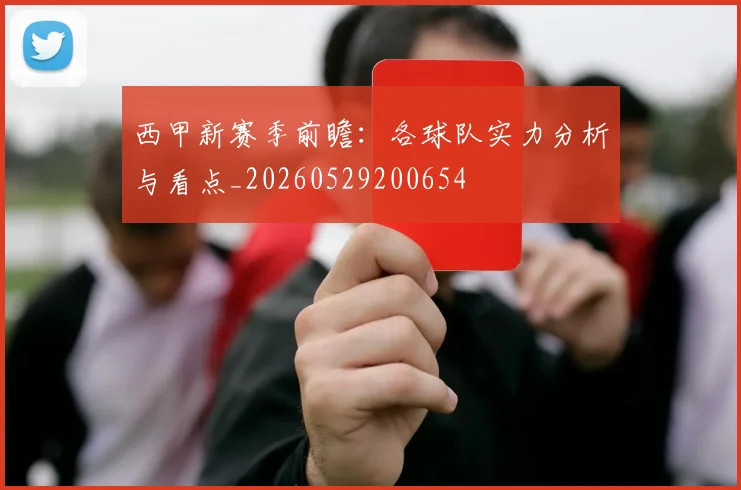 西甲新赛季前瞻:各球队实力分析与看点_20260529200654